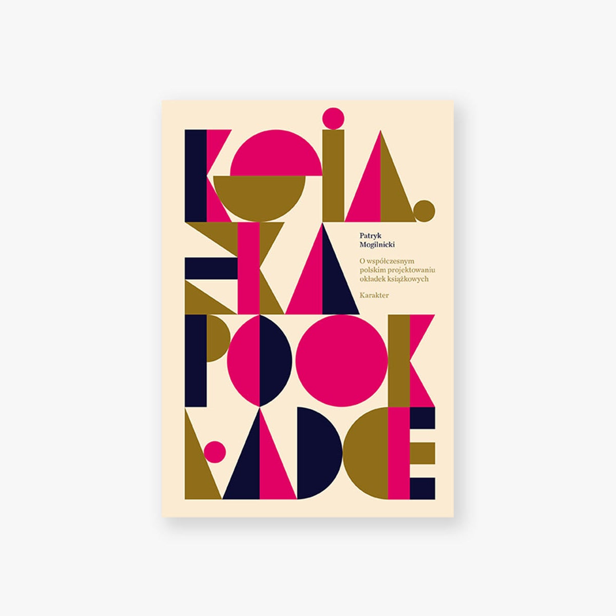 Książka po okładce. W współczesnym polskim projektowaniu okładek książkowych. Patryk Mogilnicki, wydawnictwo Karakter. Książki o typografii i projektowaniu