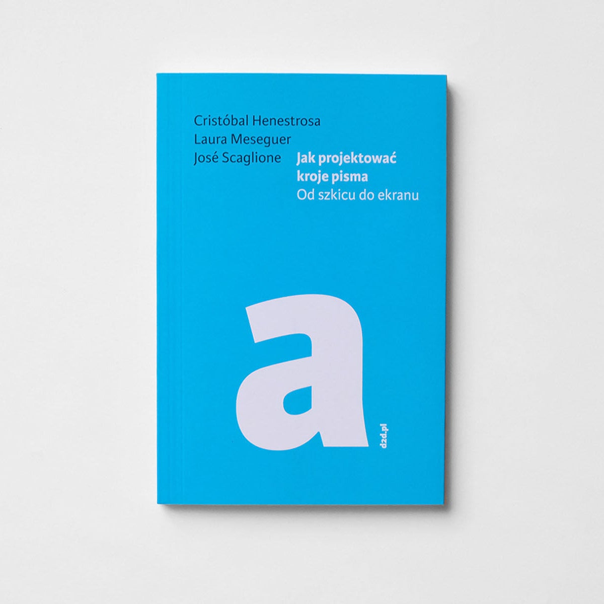 Jak projektować kroje pisma – Cristóbal Henestrosa, Laura Meseguer, José Scaglione, d2d.pl, książka o typografii, papierniczeni, domowe biuro
